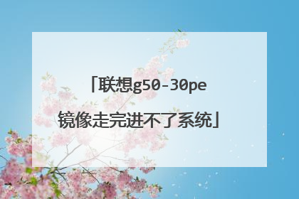联想g50-30pe镜像走完进不了系统
