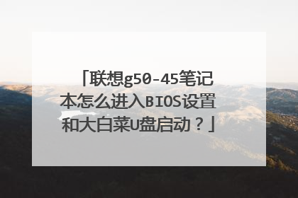 联想g50-45笔记本怎么进入BIOS设置和大白菜U盘启动?