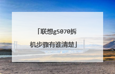 联想g5070拆机步骤有谁清楚