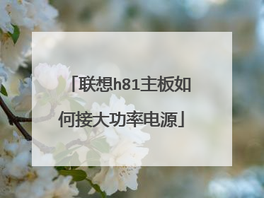 联想h81主板如何接大功率电源