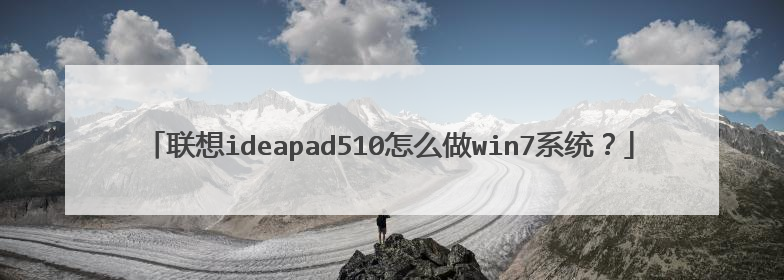 联想ideapad510怎么做win7系统?
