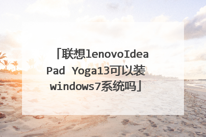 联想lenovoIdeaPad Yoga13可以装windows7系统吗