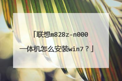 联想m828z-n000一体机怎么安装win7?