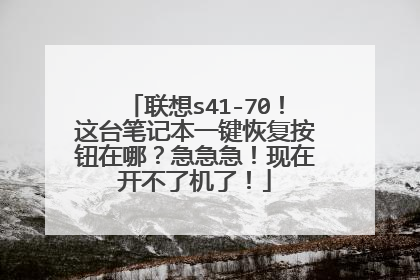 联想s41-70!这台笔记本一键恢复按钮在哪?急急急!现在开不了机了!