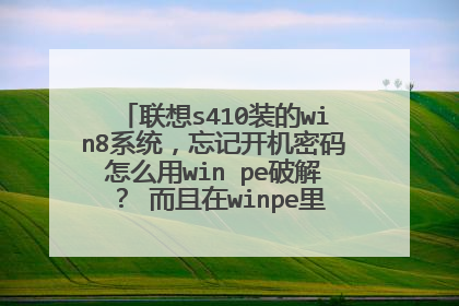 联想s410装的win8系统，忘记开机密码怎么用win pe破解？ 而且在winpe里看不到本地硬