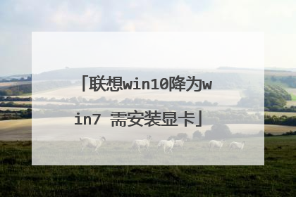 联想win10降为win7 需安装显卡