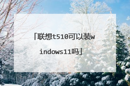 联想t510可以装windows11吗
