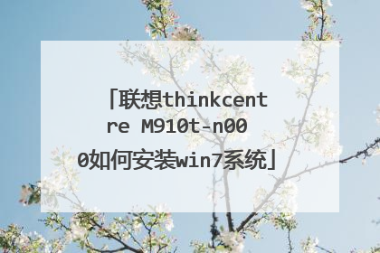 联想thinkcentre M910t-n000如何安装win7系统