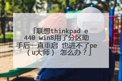 联想thinkpad e440 win8用了分区助手后一直重启 也进不了pe(u大师) 怎么办?