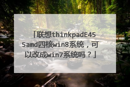 联想thinkpadE455amd四核win8系统,可以改成win7系统吗?