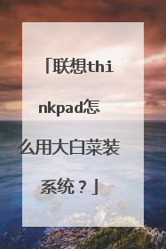 联想thinkpad怎么用大白菜装系统?