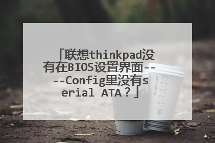 联想thinkpad没有在BIOS设置界面----Config里没有serial ATA?
