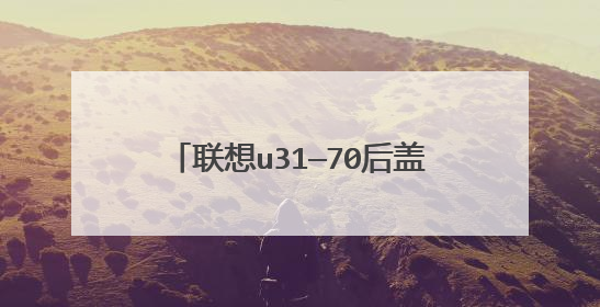 联想u31—70后盖如何开 联想笔记本u31—70后盖如何拆卸
