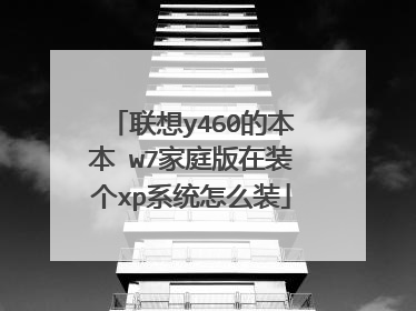 联想y460的本本 w7家庭版在装个xp系统怎么装