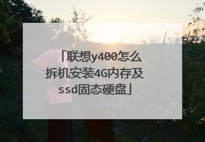 联想y400怎么拆机安装4G内存及ssd固态硬盘