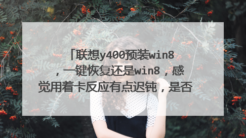 联想y400预装win8,一键恢复还是win8,感觉用着卡反应有点迟钝,是否可以重新安装win7?