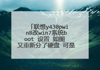 联想y430pwin8改win7系统boot 设置 如图 又重新分了硬盘 可是系统装完之后重