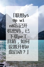 联想y50p win8忘记开机密码,已下载pe工具箱,如何设置开机U盘启动?
