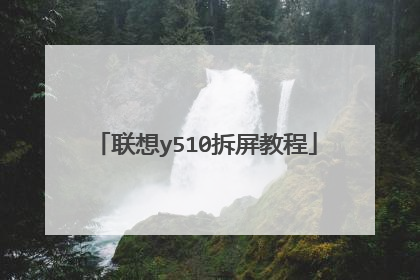 联想y510拆屏教程