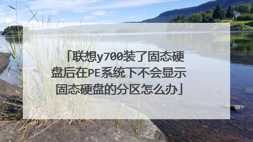 联想y700装了固态硬盘后在PE系统下不会显示固态硬盘的分区怎么办