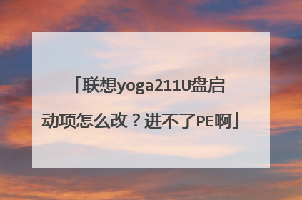 联想yoga211U盘启动项怎么改?进不了PE啊