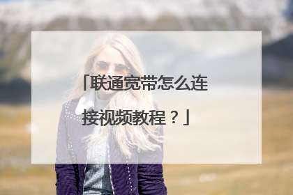 联通宽带怎么连接视频教程?