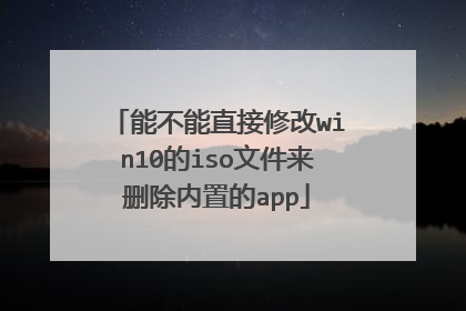 能不能直接修改win10的iso文件来删除内置的app