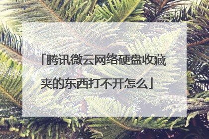 腾讯微云网络硬盘收藏夹的东西打不开怎么