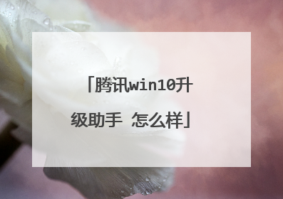 腾讯win10升级助手 怎么样