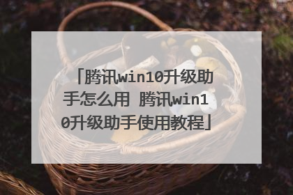 腾讯win10升级助手怎么用 腾讯win10升级助手使用教程