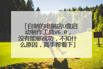 自制的电脑店U盘启动制作工具V6.0,没有能够成功,不知什么原因,高手帮看下