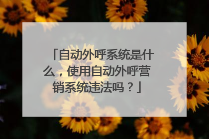 自动外呼系统是什么,使用自动外呼营销系统违法吗?