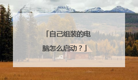 自己组装的电脑怎么启动?