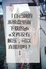自己做的系统盘里面下载的gho文件没有解压，可以直接用吗？