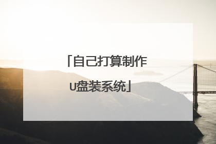 自己打算制作U盘装系统