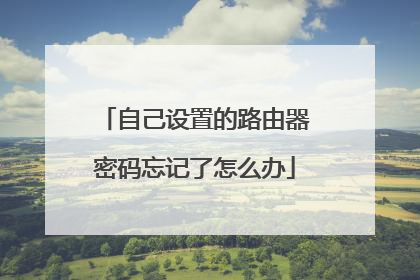 自己设置的路由器密码忘记了怎么办