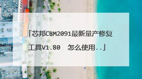 芯邦CBM2091最新量产修复工具V1.80 怎么使用..