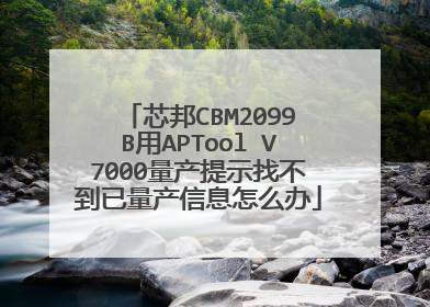 芯邦CBM2099B用APTool V7000量产提示找不到已量产信息怎么办