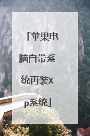苹果电脑自带系统再装Xp系统