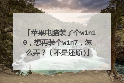 苹果电脑装了个win10,想再装个win7,怎么弄?(不是还原)