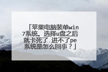 苹果电脑装单win7系统。选择u盘之后就卡死了 进不了pe系统是怎么回事？
