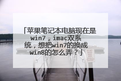 苹果笔记本电脑现在是win7,imac双系统,想把win7的换成win8的怎么弄?