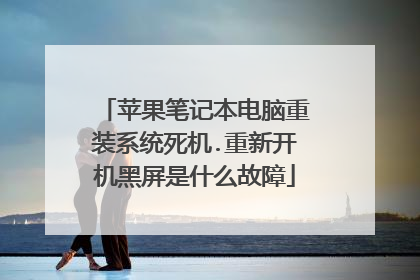 苹果笔记本电脑重装系统死机.重新开机黑屏是什么故障