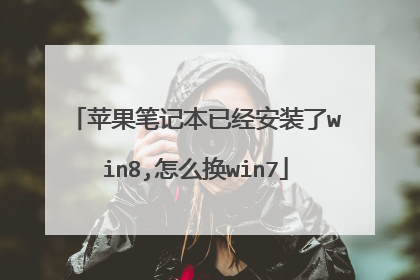 苹果笔记本已经安装了win8,怎么换win7