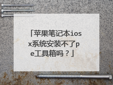 苹果笔记本ios x系统安装不了pe工具箱吗?
