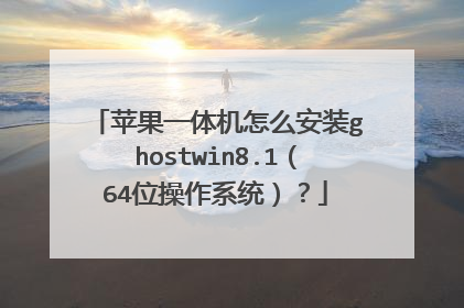 苹果一体机怎么安装ghostwin8.1(64位操作系统)?