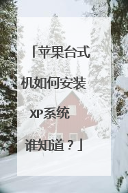 苹果台式机如何安装XP系统 谁知道?