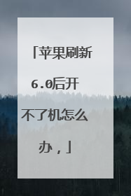 苹果刷新6.0后开不了机怎么办,