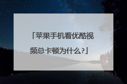 苹果手机看优酷视频总卡顿为什么?