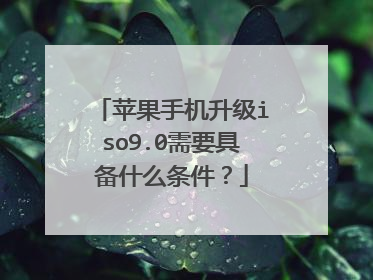 苹果手机升级iso9.0需要具备什么条件?